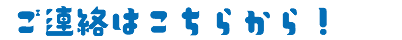 ご連絡はこちらから！